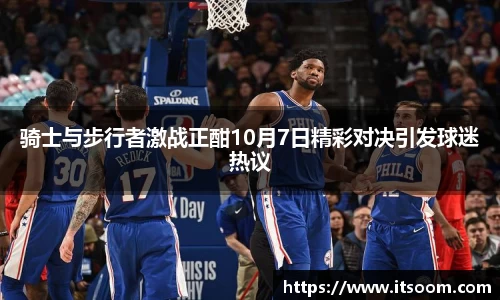 骑士与步行者激战正酣10月7日精彩对决引发球迷热议