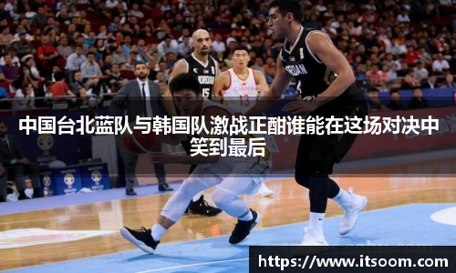 中国台北蓝队与韩国队激战正酣谁能在这场对决中笑到最后